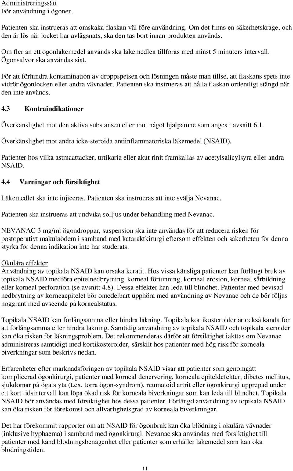 Om fler än ett ögonläkemedel används ska läkemedlen tillföras med minst 5 minuters intervall. Ögonsalvor ska användas sist.