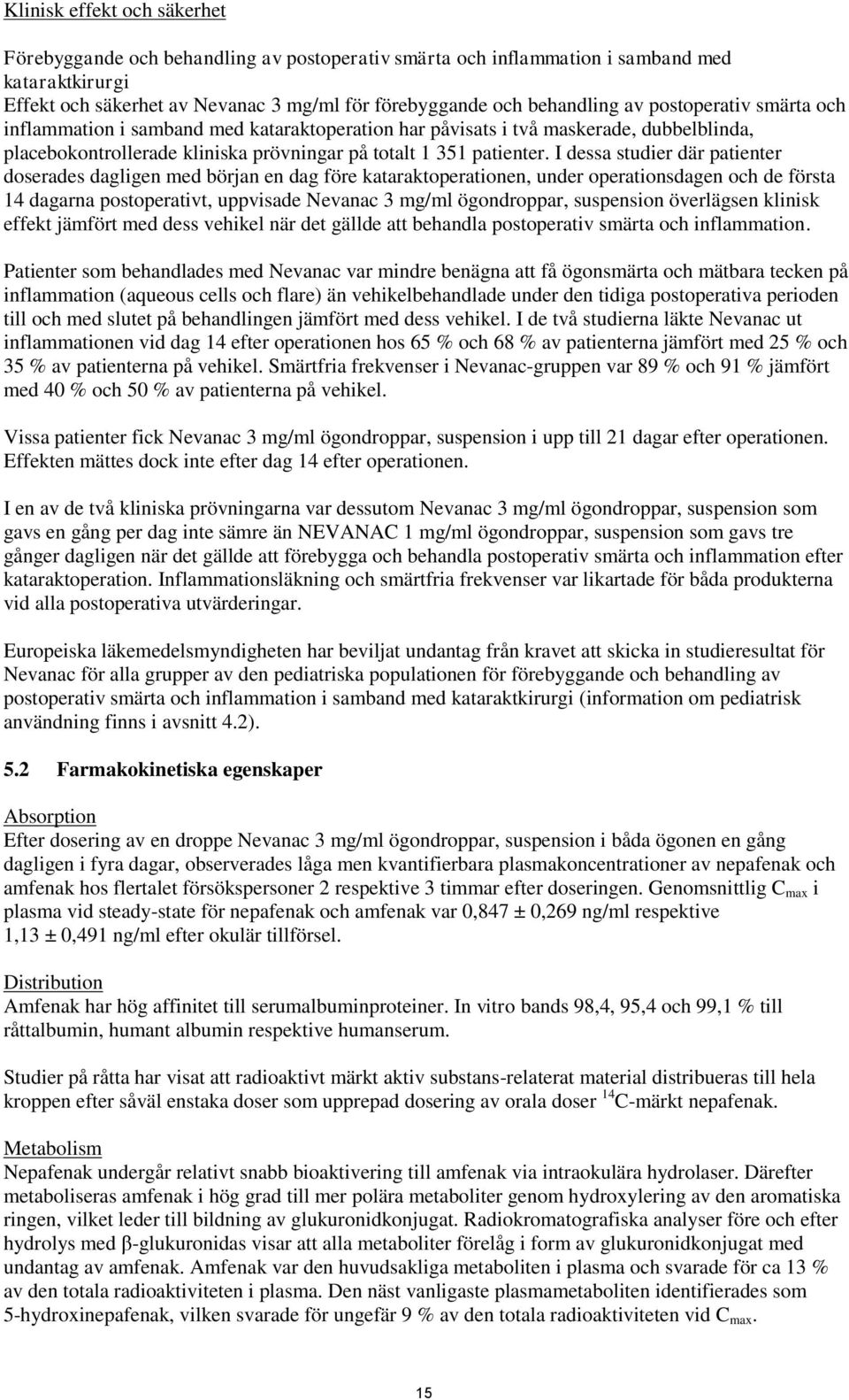 I dessa studier där patienter doserades dagligen med början en dag före kataraktoperationen, under operationsdagen och de första 14 dagarna postoperativt, uppvisade Nevanac 3 mg/ml ögondroppar,