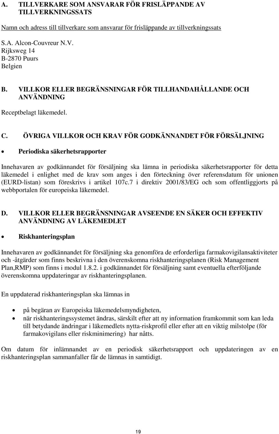 ÖVRIGA VILLKOR OCH KRAV FÖR GODKÄNNANDET FÖR FÖRSÄLJNING Periodiska säkerhetsrapporter Innehavaren av godkännandet för försäljning ska lämna in periodiska säkerhetsrapporter för detta läkemedel i