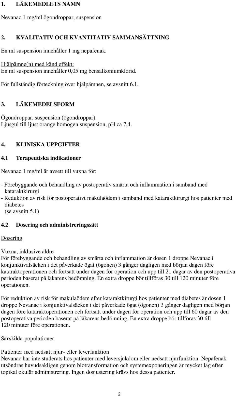 LÄKEMEDELSFORM Ögondroppar, suspension (ögondroppar). Ljusgul till ljust orange homogen suspension, ph ca 7,4. 4. KLINISKA UPPGIFTER 4.