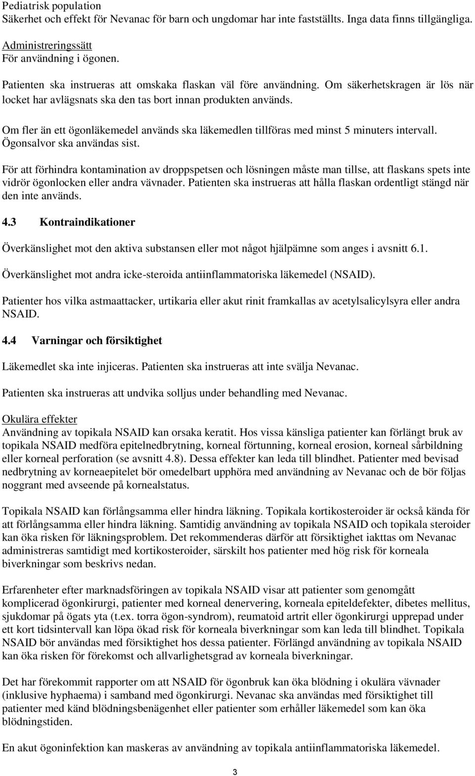 Om fler än ett ögonläkemedel används ska läkemedlen tillföras med minst 5 minuters intervall. Ögonsalvor ska användas sist.