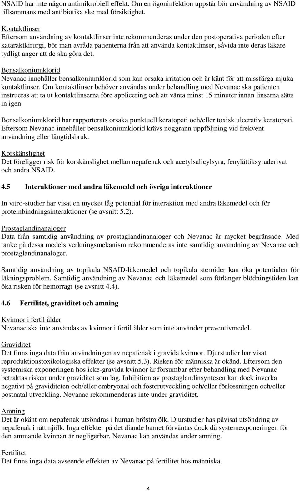 deras läkare tydligt anger att de ska göra det. Bensalkoniumklorid Nevanac innehåller bensalkoniumklorid som kan orsaka irritation och är känt för att missfärga mjuka kontaktlinser.