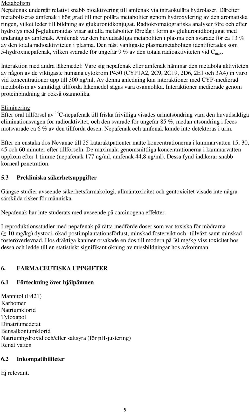 Radiokromatografiska analyser före och efter hydrolys med β-glukuronidas visar att alla metaboliter förelåg i form av glukuronidkonjugat med undantag av amfenak.