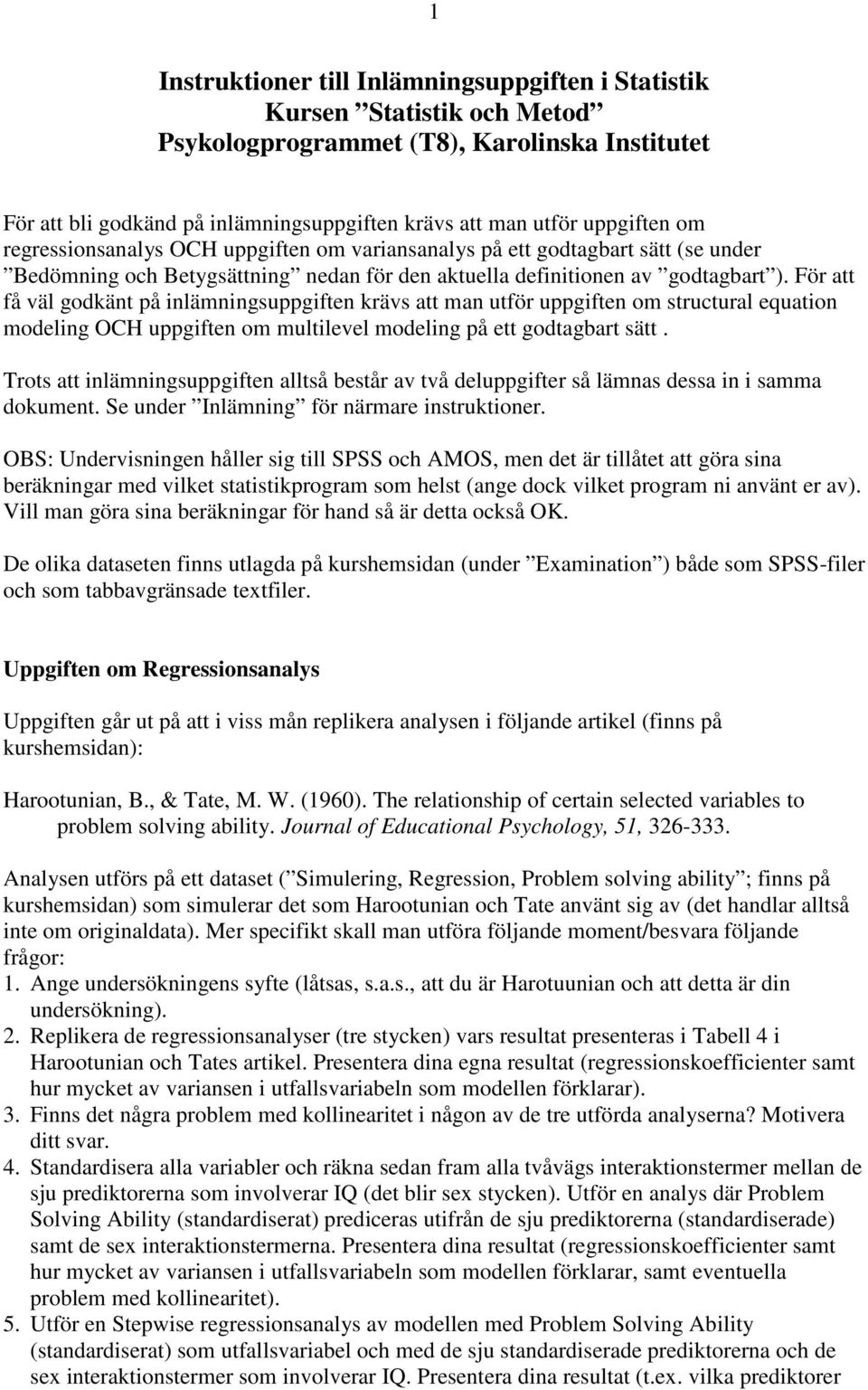 För att få väl godkänt på inlämningsuppgiften krävs att man utför uppgiften om structural equation modeling OCH uppgiften om multilevel modeling på ett godtagbart sätt.