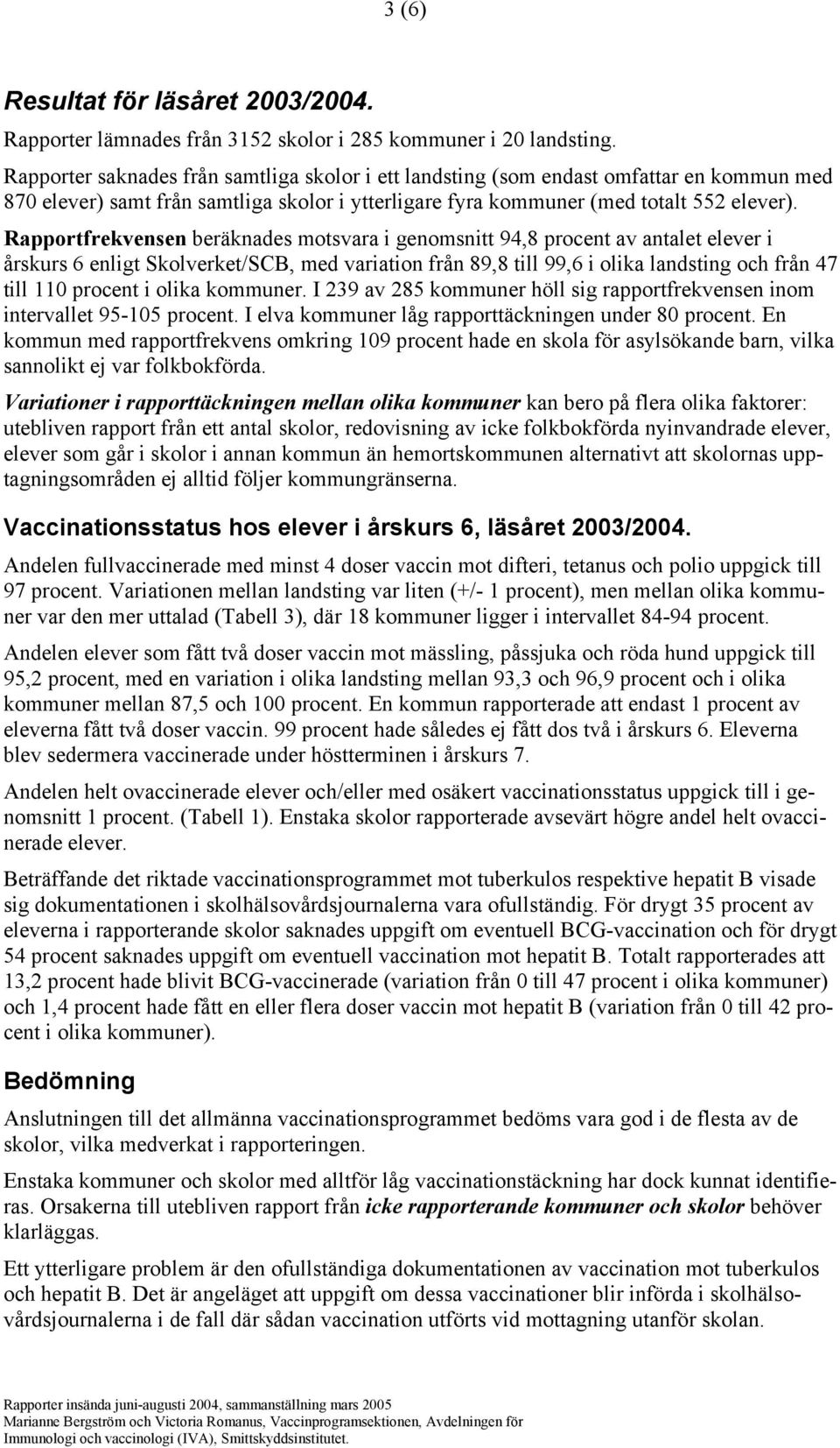 Rapportfrekvensen beräknades motsvara i genomsnitt 94,8 procent av antalet elever i årskurs 6 enligt Skolverket/SCB, med variation från 89,8 till 99,6 i olika landsting och från 47 till 110 procent i