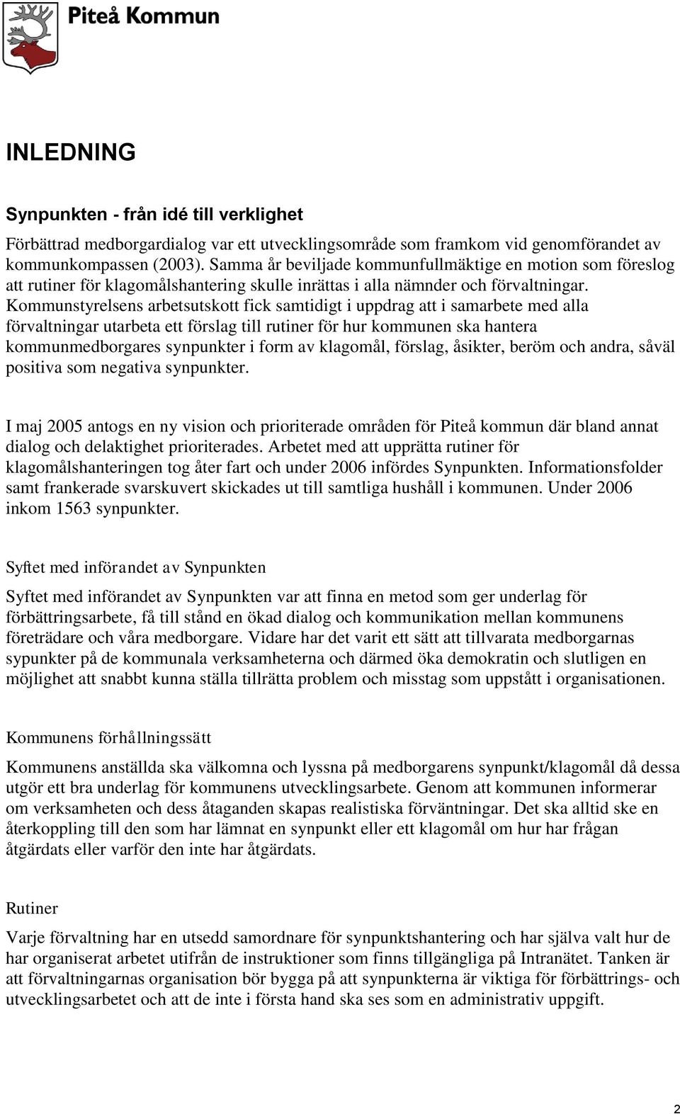 Kommunstyrelsens arbetsutskott fick samtidigt i uppdrag att i samarbete med alla förvaltningar utarbeta ett förslag till rutiner för hur kommunen ska hantera kommunmedborgares synpunkter i form av