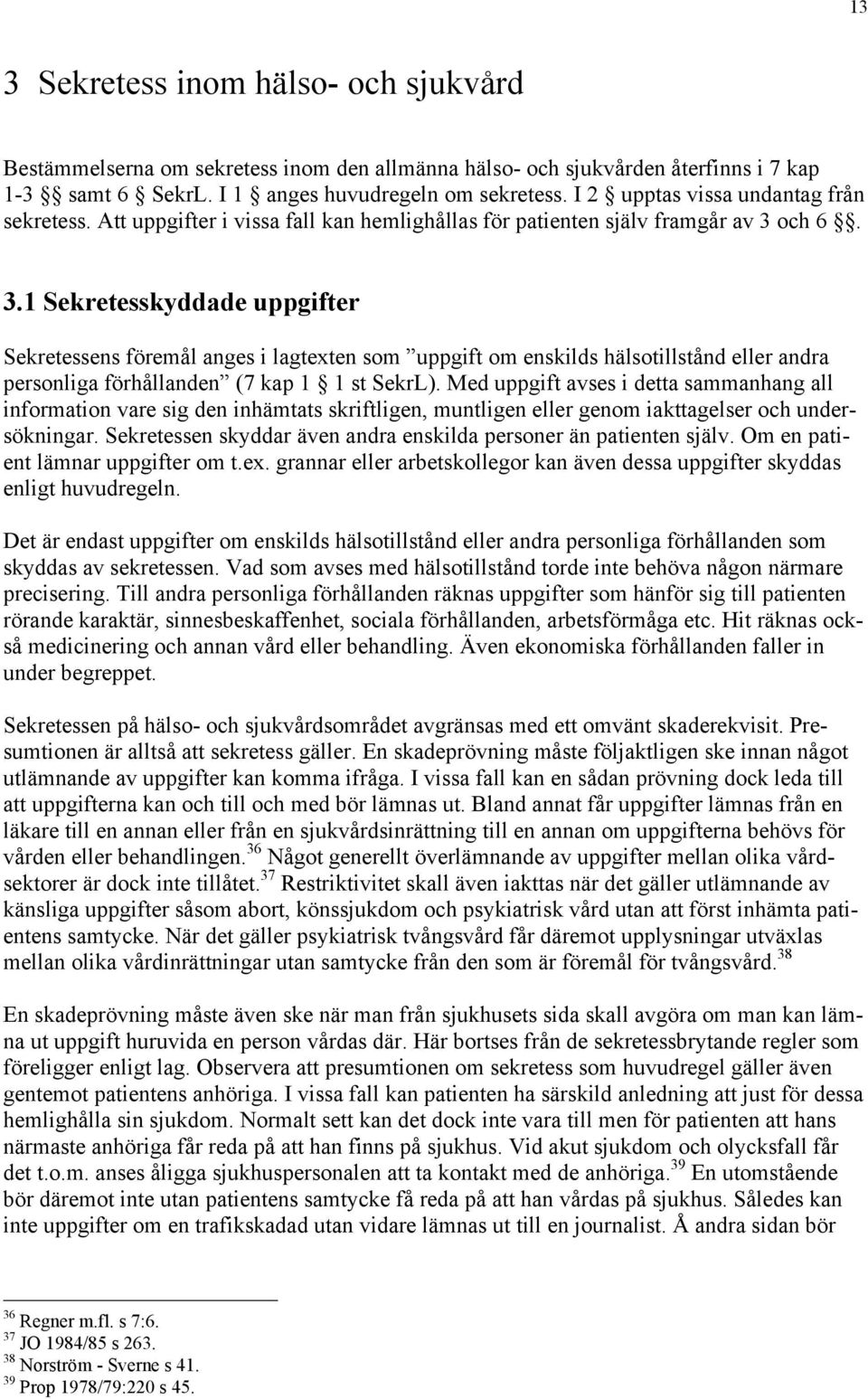 och 6. 3.1 Sekretesskyddade uppgifter Sekretessens fšremœl anges i lagtexten som Óuppgift om enskilds hšlsotillstœnd eller andra personliga fšrhœllandenó (7 kap 1 1 st SekrL).