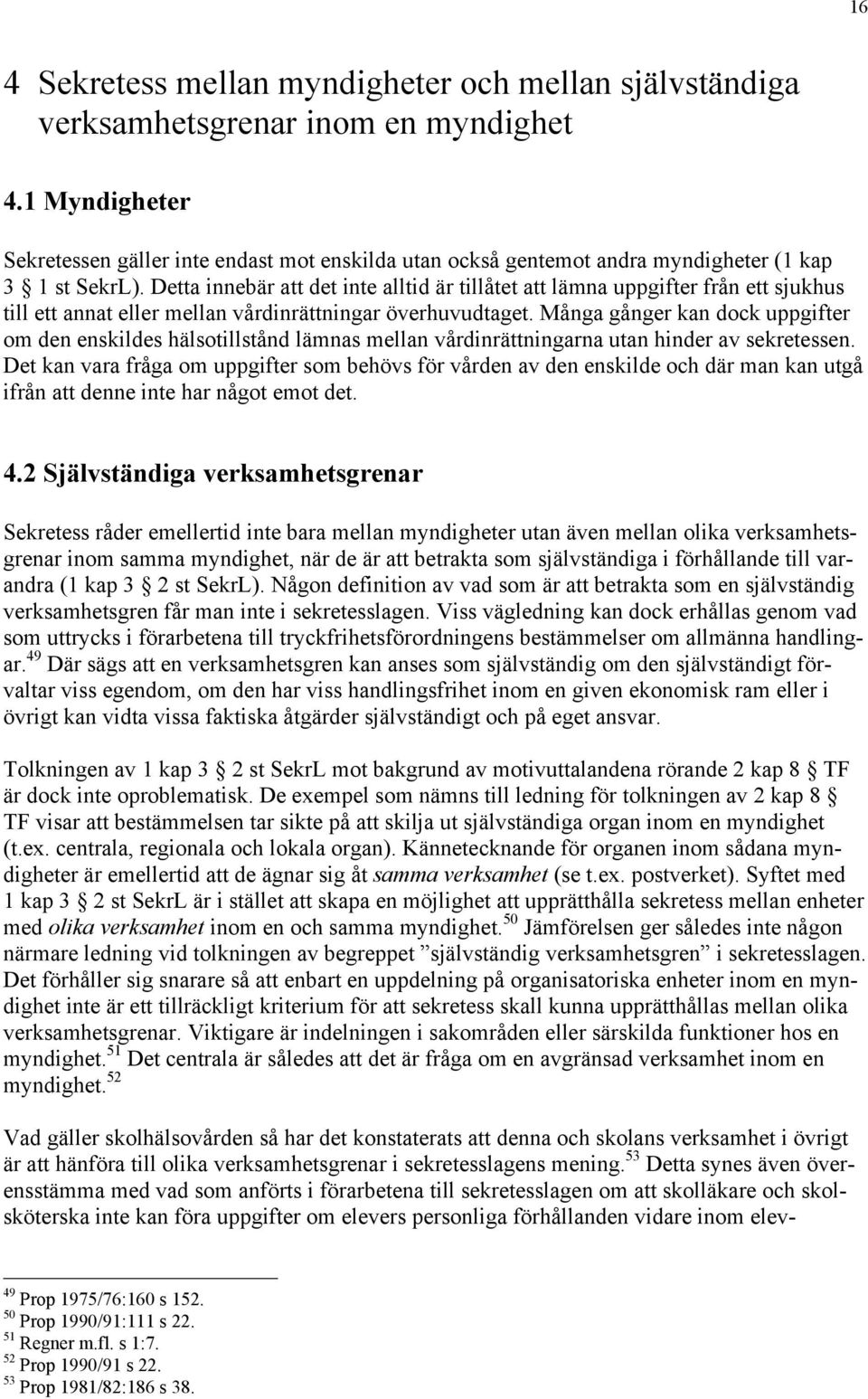 Detta innebšr att det inte alltid Šr tillœtet att lšmna uppgifter frœn ett sjukhus till ett annat eller mellan vœrdinršttningar šverhuvudtaget.