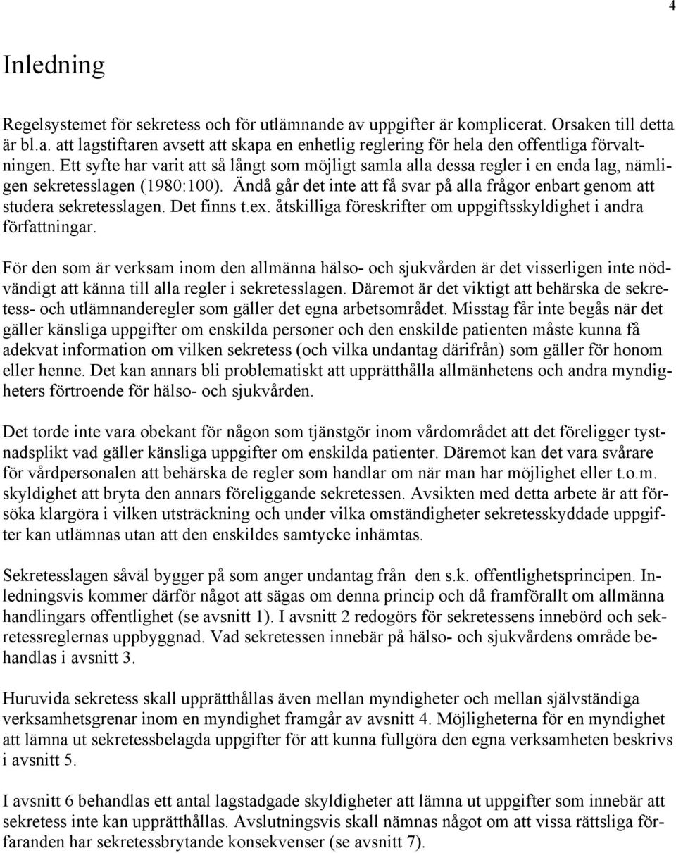 ndœ gœr det inte att fœ svar pœ alla frœgor enbart genom att studera sekretesslagen. Det finns t.ex. Œtskilliga fšreskrifter om uppgiftsskyldighet i andra fšrfattningar.