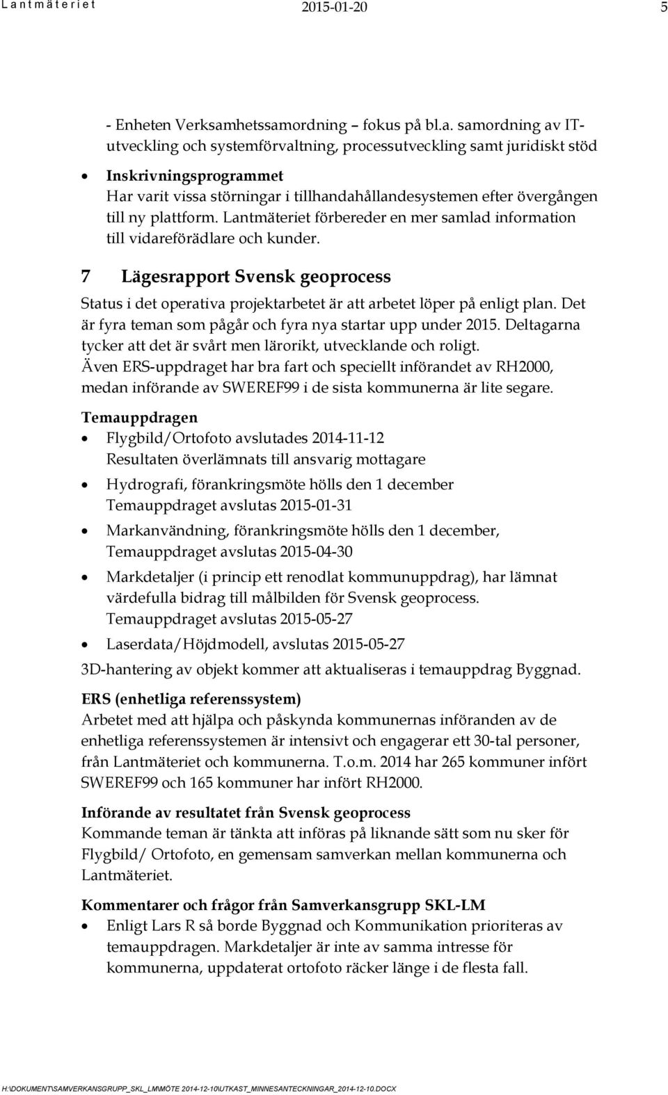 7 Lägesrapport Svensk geoprocess Status i det operativa projektarbetet är att arbetet löper på enligt plan. Det är fyra teman som pågår och fyra nya startar upp under 2015.