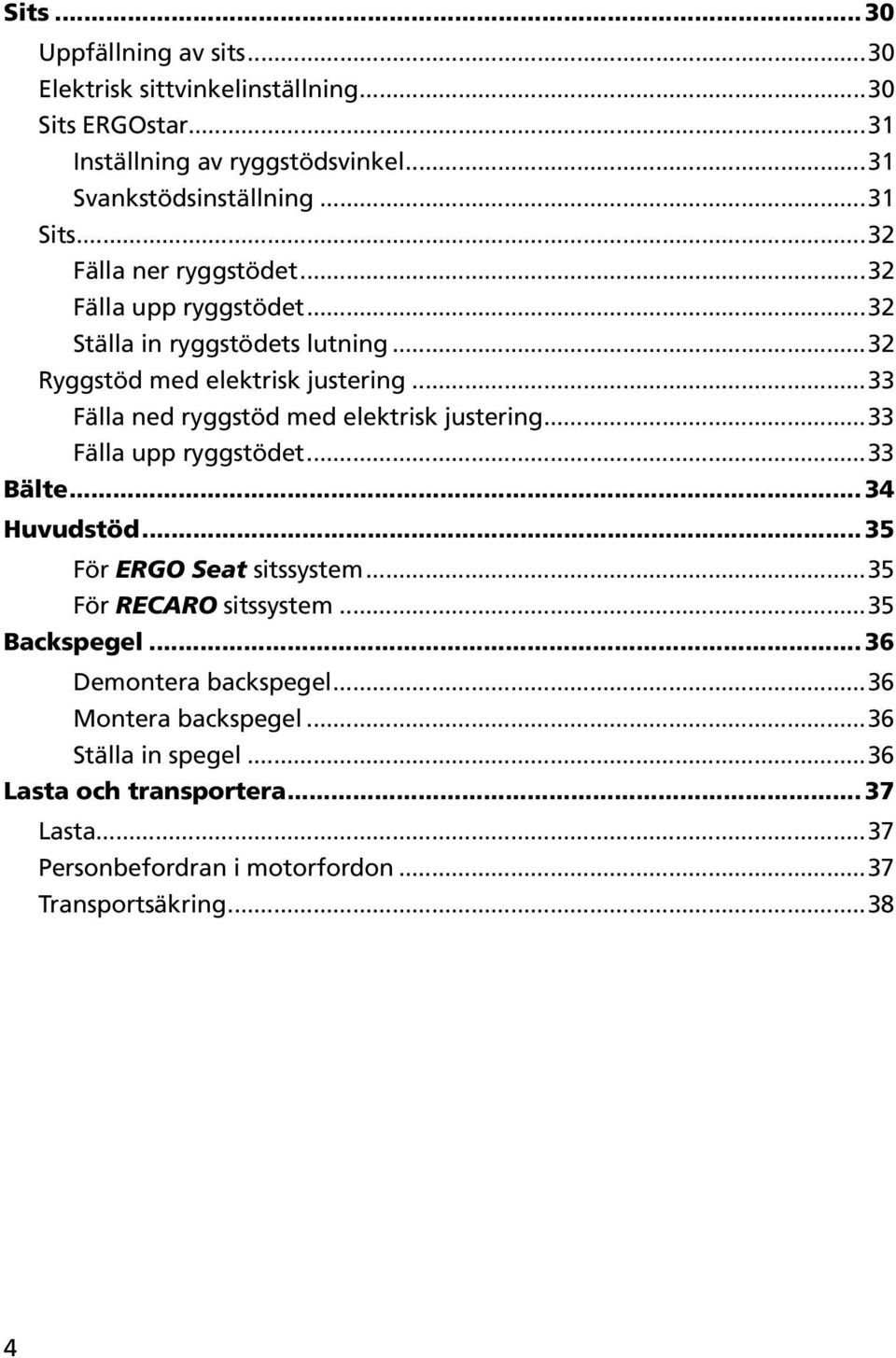 ..33 Fälla ned ryggstöd med elektrisk justering...33 Fälla upp ryggstödet...33 Bälte... 34 Huvudstöd... 35 För ERGO Seat sitssystem...35 För RECARO sitssystem.