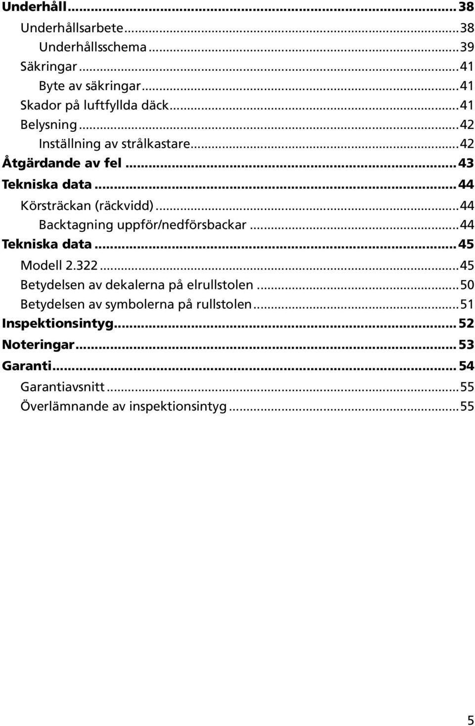 ..44 Backtagning uppför/nedförsbackar...44 Tekniska data... 45 Modell 2.322...45 Betydelsen av dekalerna på elrullstolen.