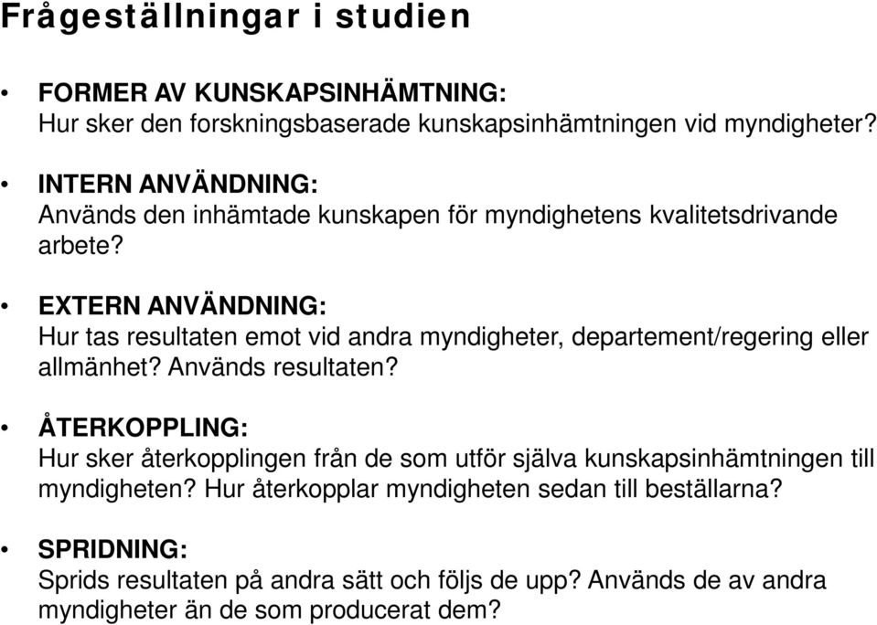 EXTERN ANVÄNDNING: Hur tas resultaten emot vid andra myndigheter, departement/regering eller allmänhet? Används resultaten?