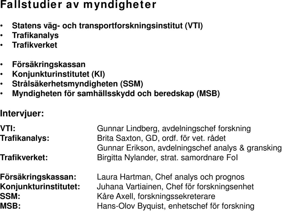 Konjunkturinstitutet: SSM: MSB: Gunnar Lindberg, avdelningschef forskning Brita Saxton, GD, ordf. för vet.