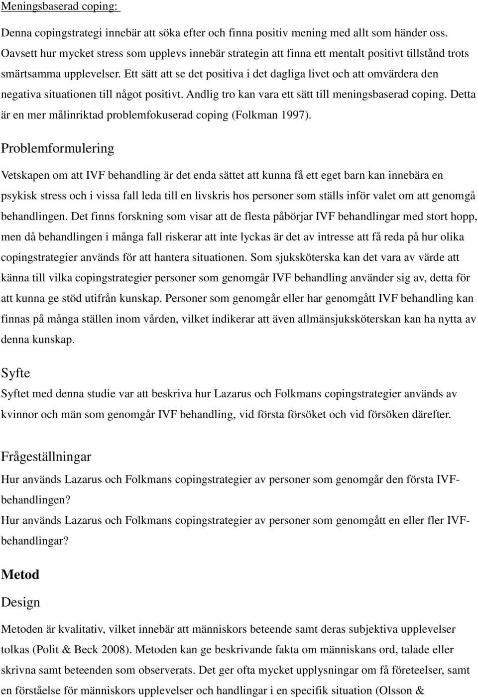 Ett sätt att se det positiva i det dagliga livet och att omvärdera den negativa situationen till något positivt. Andlig tro kan vara ett sätt till meningsbaserad coping.