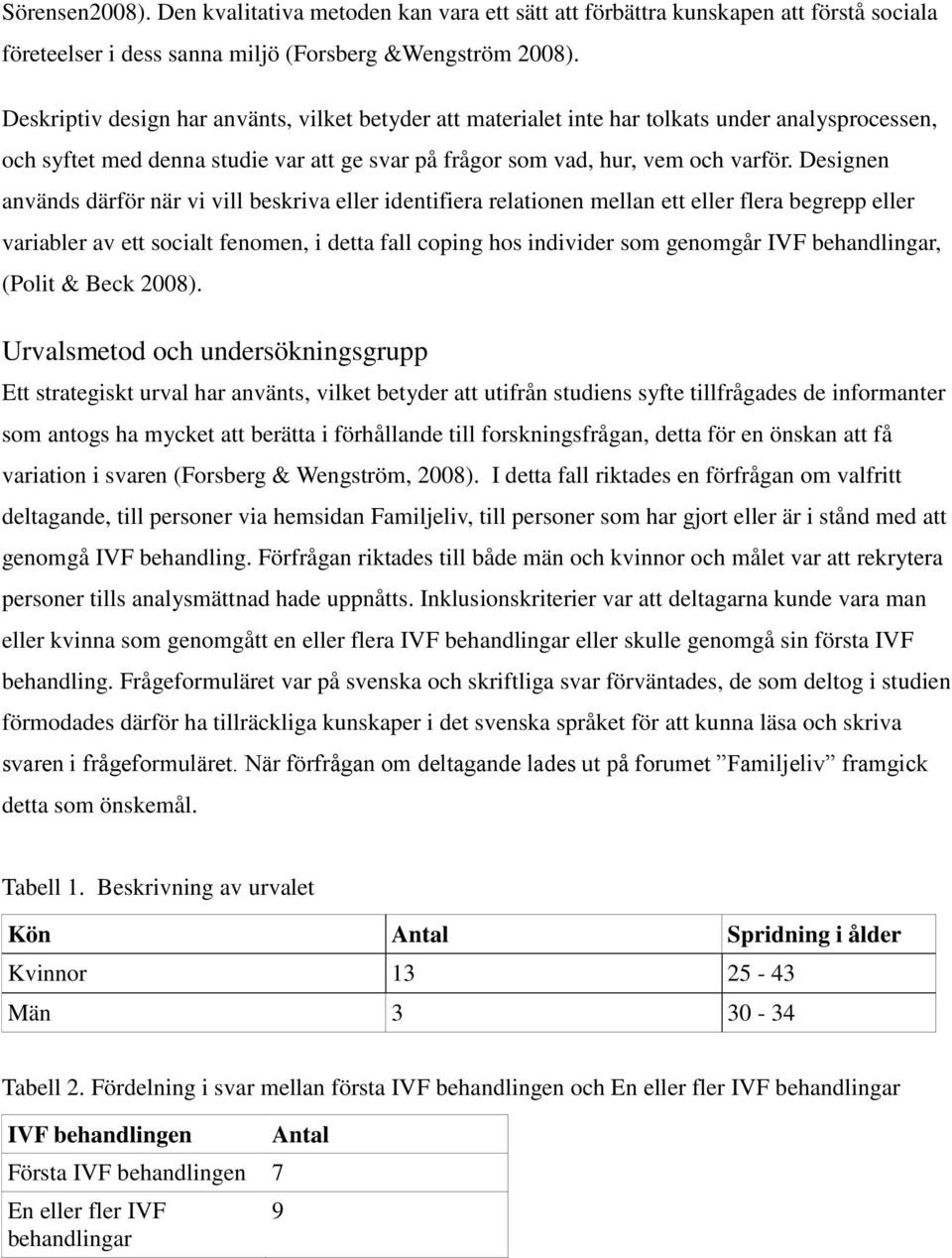 Designen används därför när vi vill beskriva eller identifiera relationen mellan ett eller flera begrepp eller variabler av ett socialt fenomen, i detta fall coping hos individer som genomgår IVF