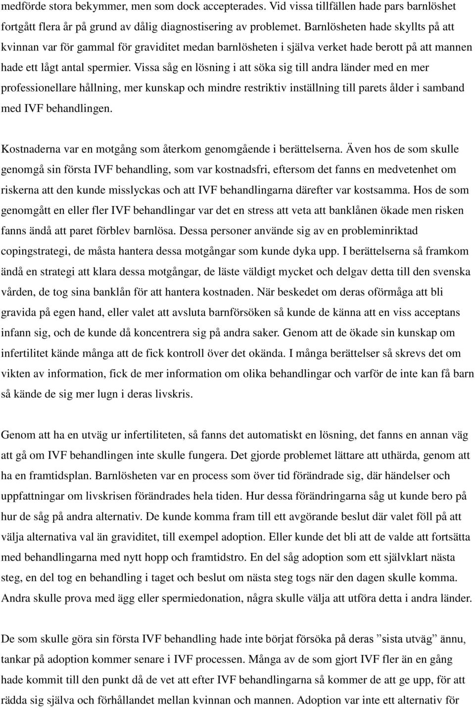 Vissa såg en lösning i att söka sig till andra länder med en mer professionellare hållning, mer kunskap och mindre restriktiv inställning till parets ålder i samband med IVF behandlingen.