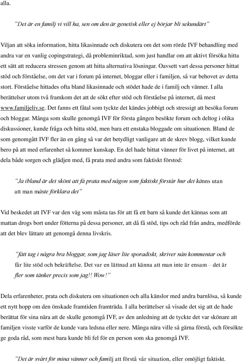 Oavsett vart dessa personer hittat stöd och förståelse, om det var i forum på internet, bloggar eller i familjen, så var behovet av detta stort.