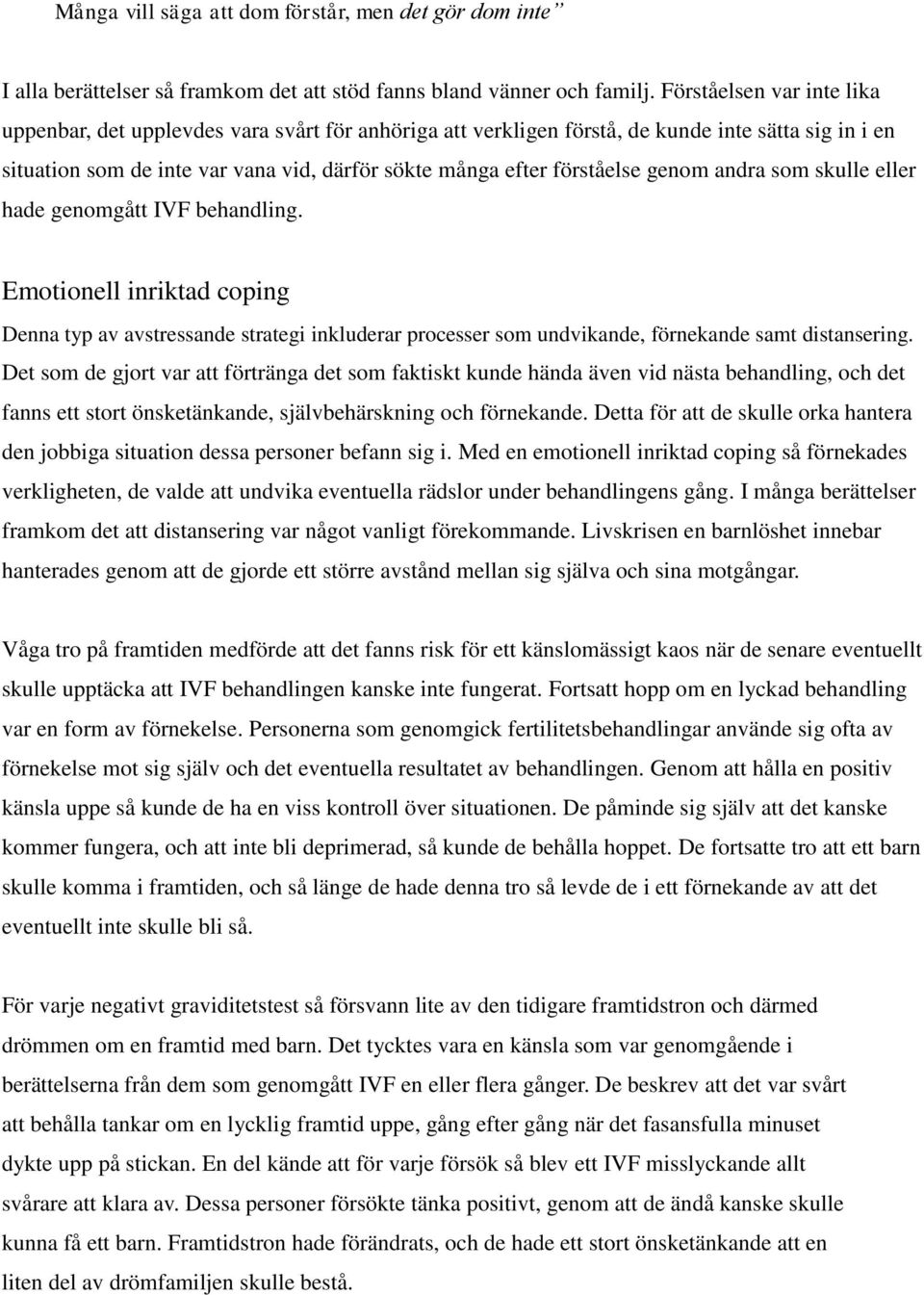 genom andra som skulle eller hade genomgått IVF behandling. Emotionell inriktad coping Denna typ av avstressande strategi inkluderar processer som undvikande, förnekande samt distansering.