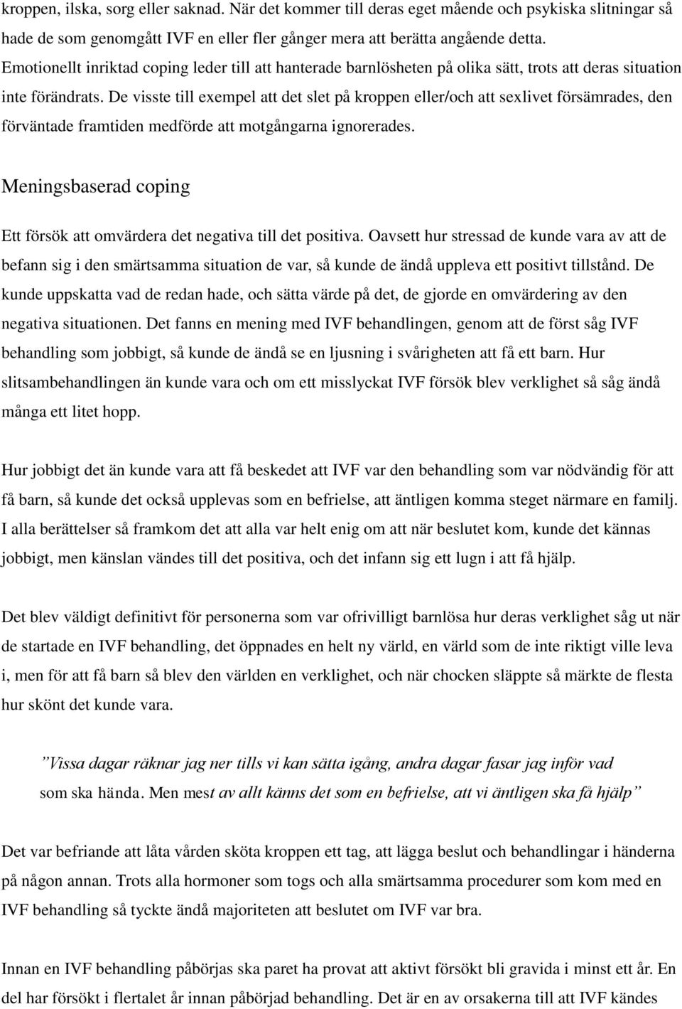 De visste till exempel att det slet på kroppen eller/och att sexlivet försämrades, den förväntade framtiden medförde att motgångarna ignorerades.