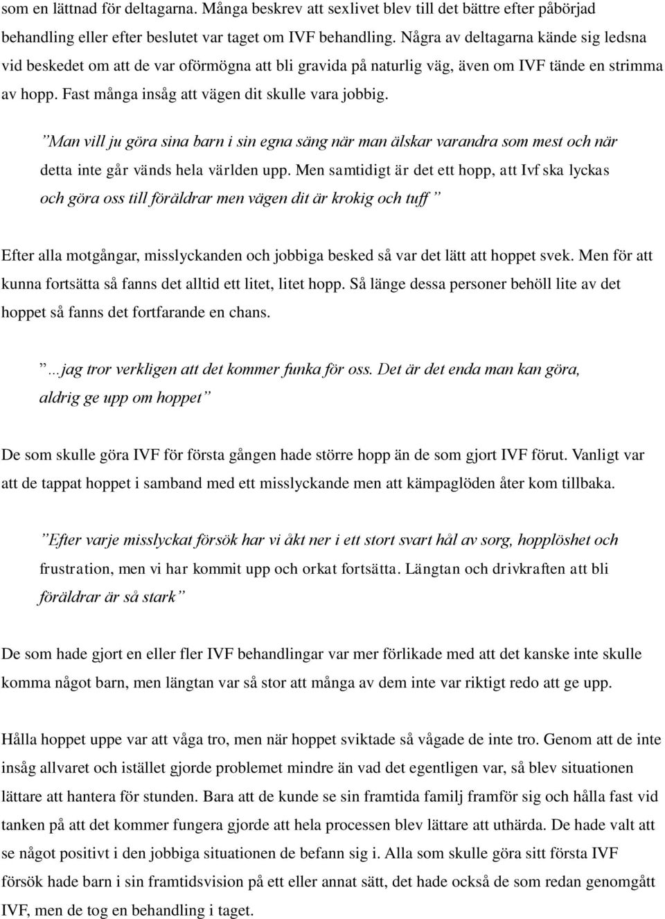 Man vill ju göra sina barn i sin egna säng när man älskar varandra som mest och när detta inte går vänds hela världen upp.