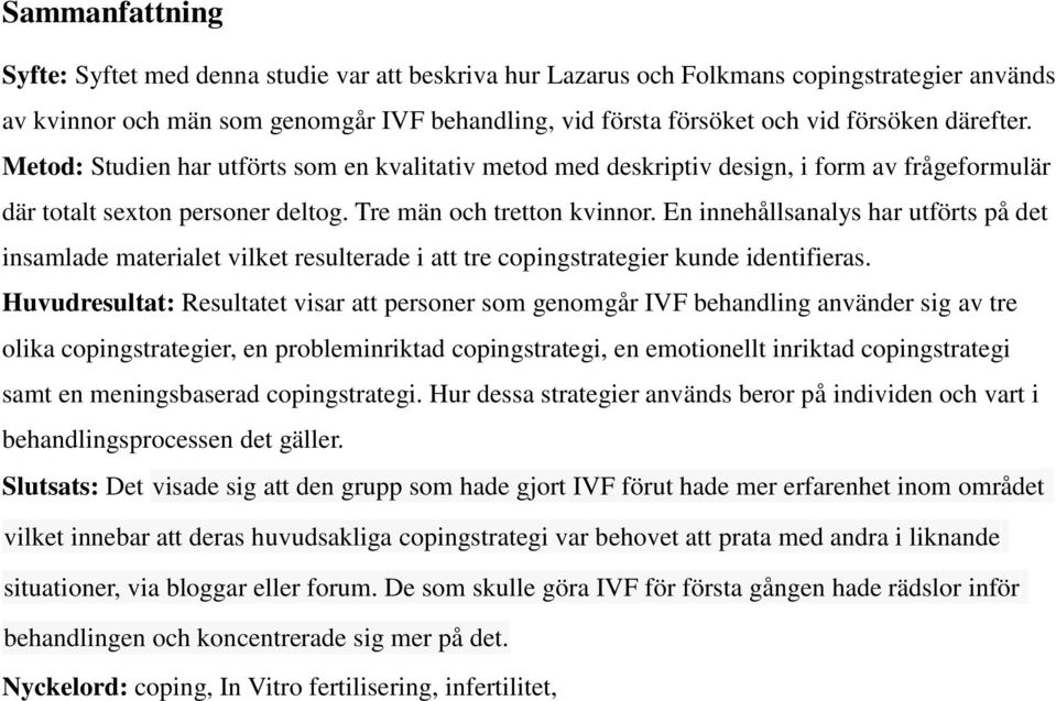 En innehållsanalys har utförts på det insamlade materialet vilket resulterade i att tre copingstrategier kunde identifieras.