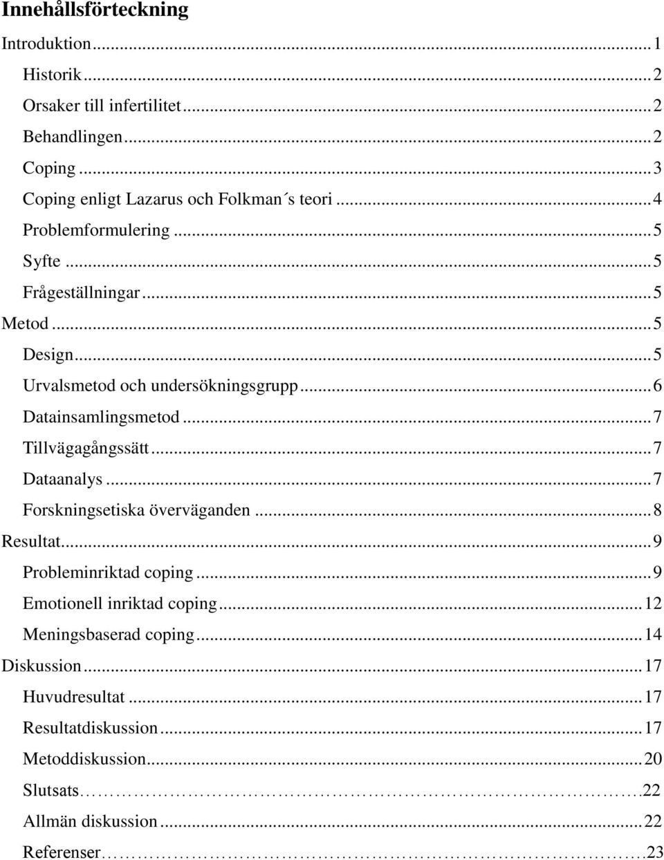 .. 7 Tillvägagångssätt... 7 Dataanalys... 7 Forskningsetiska överväganden... 8 Resultat... 9 Probleminriktad coping... 9 Emotionell inriktad coping.