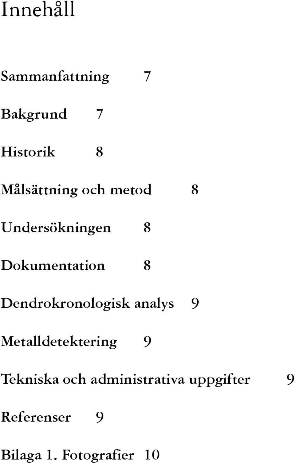 Dendrokronologisk analys 9 Metalldetektering 9 Tekniska