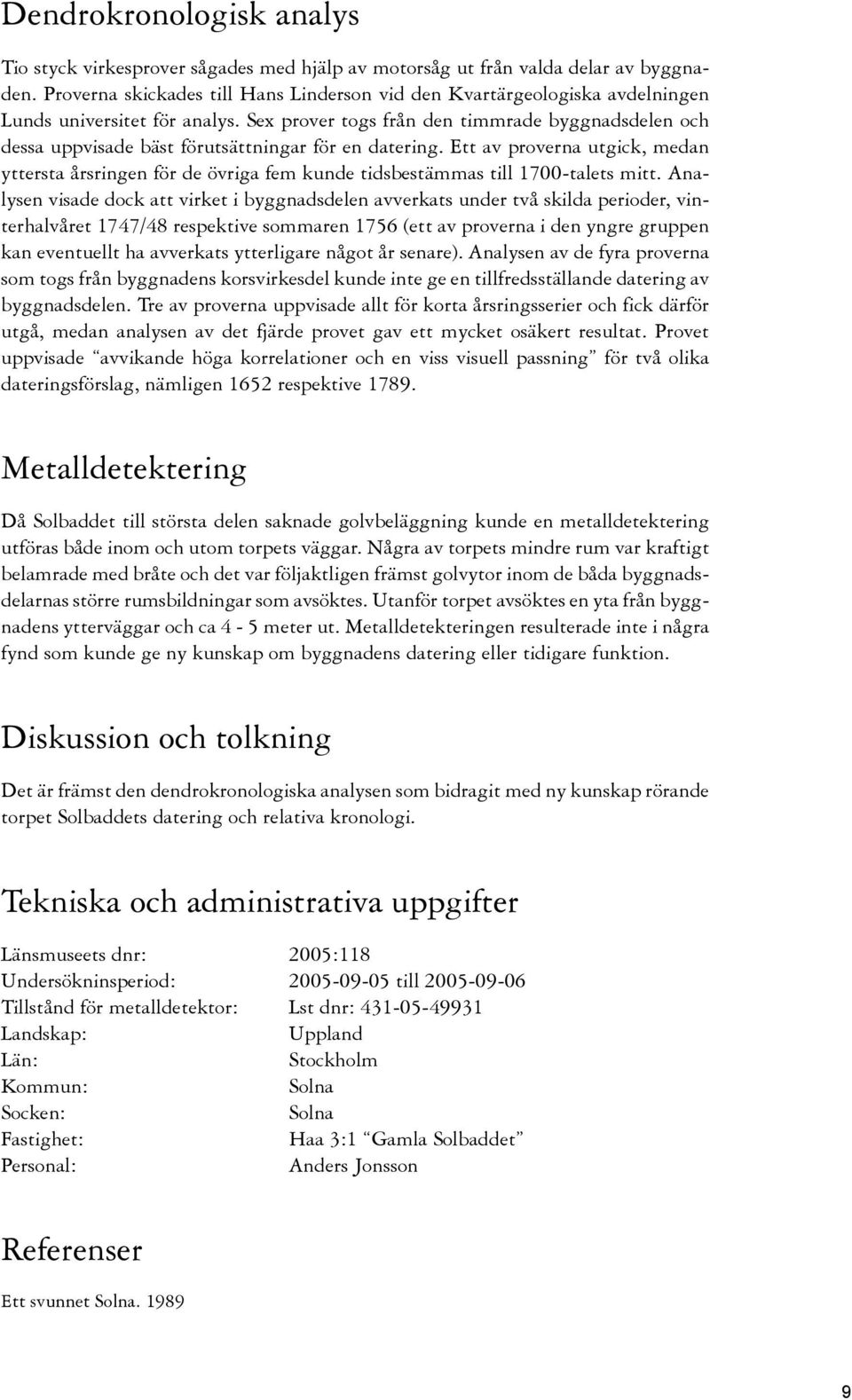 Sex prover togs från den timmrade byggnadsdelen och dessa uppvisade bäst förutsättningar för en datering.