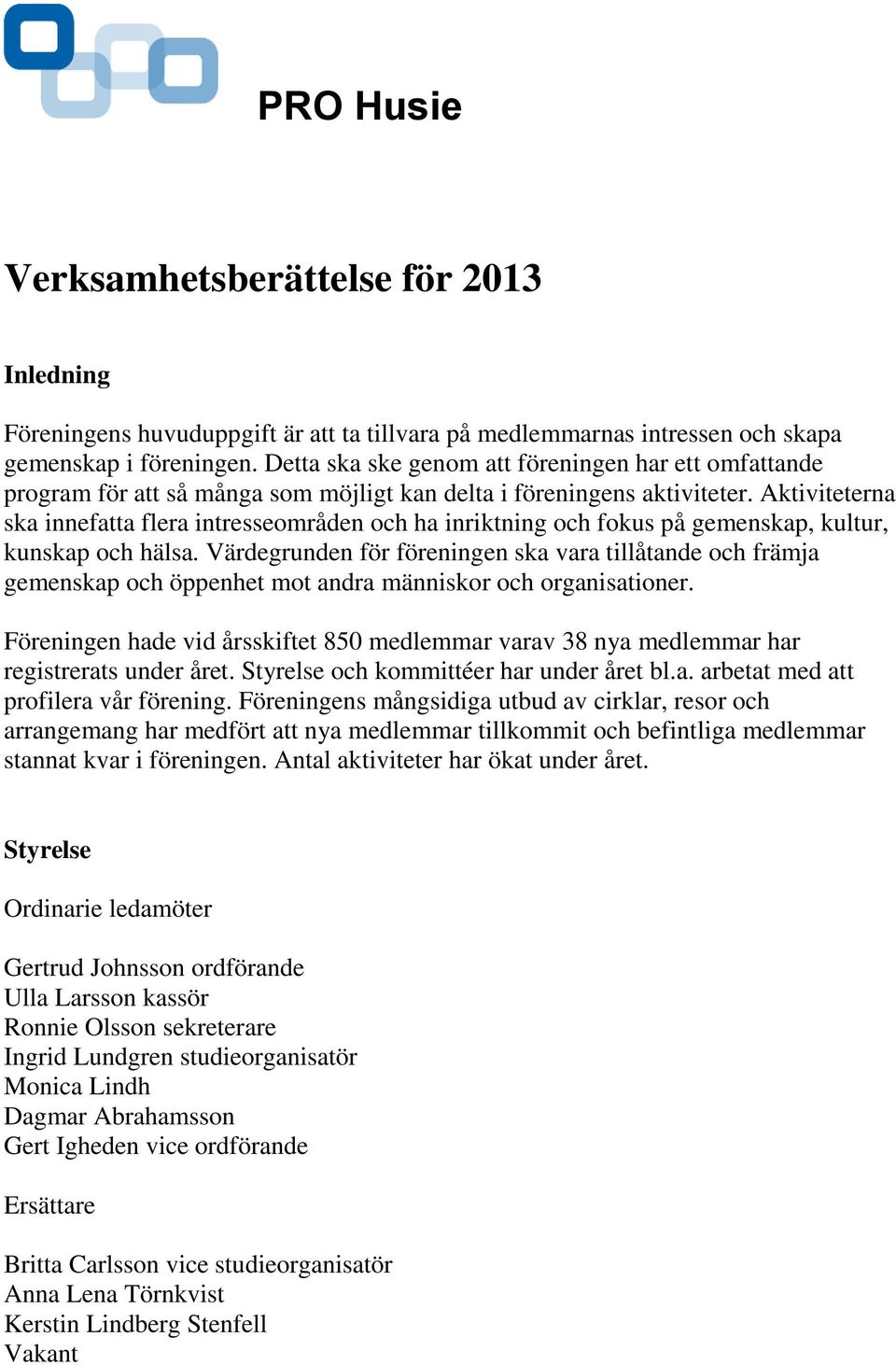 Aktiviteterna ska innefatta flera intresseområden och ha inriktning och fokus på gemenskap, kultur, kunskap och hälsa.