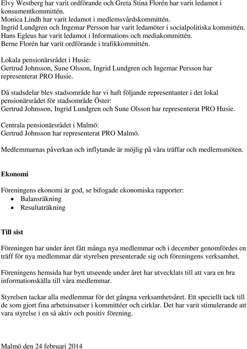 Berne Florén har varit ordförande i trafikkommittén. Lokala pensionärsrådet i Husie: Gertrud Johnsson, Sune Olsson, Ingrid Lundgren och Ingemar Persson har representerat PRO Husie.