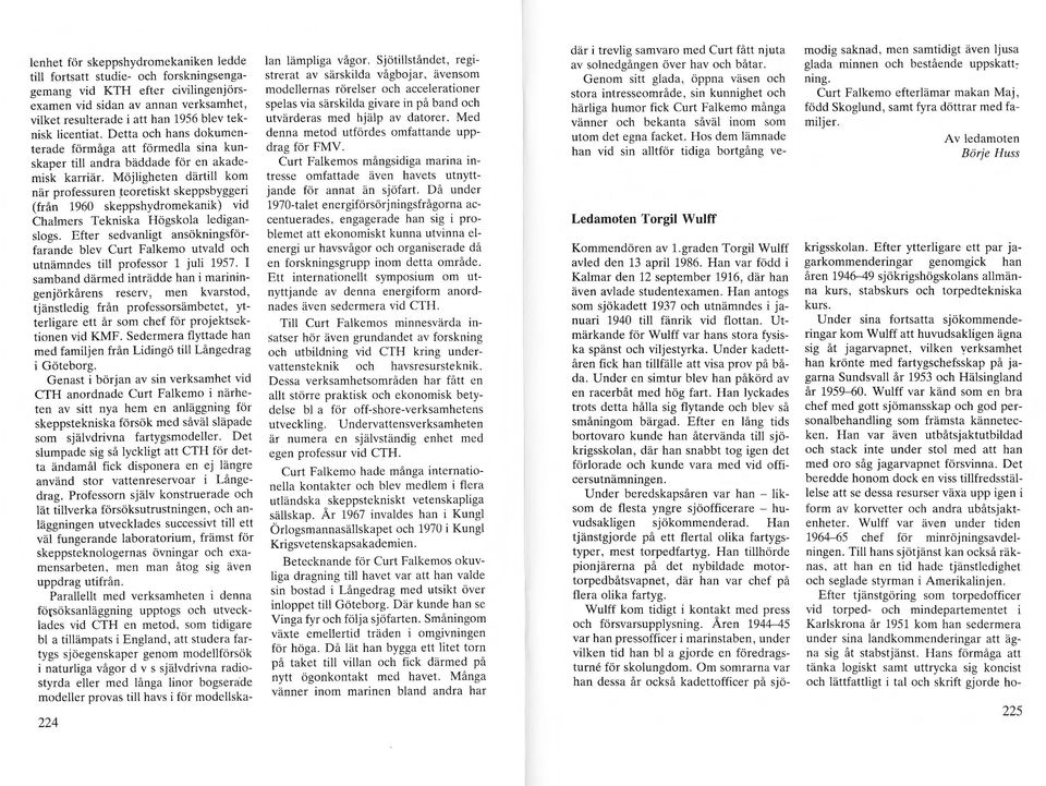 Möjigheten därti kom när professuren teoretiskt skeppsbyggeri (från 1960 skeppshydromekanik) vid Chamers Tekniska Högskoa edigansogs.