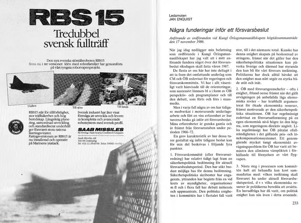 standardiserat underhå ger försvaret stora rationaiseringsvinster. Fartygsversionen av RBS15 är nu instaerad och operativ på Marinens ytattack.