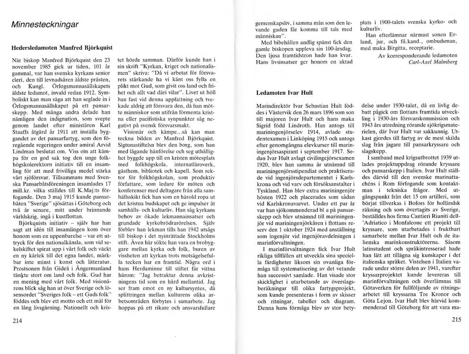 Med många artdra deade han nämigen den indignation, som svepte genom andet efter ministären Kar Staaffs åtgärd år 1911 att instäa byggandet av det pansarfartyg, som den föregående regeringen under