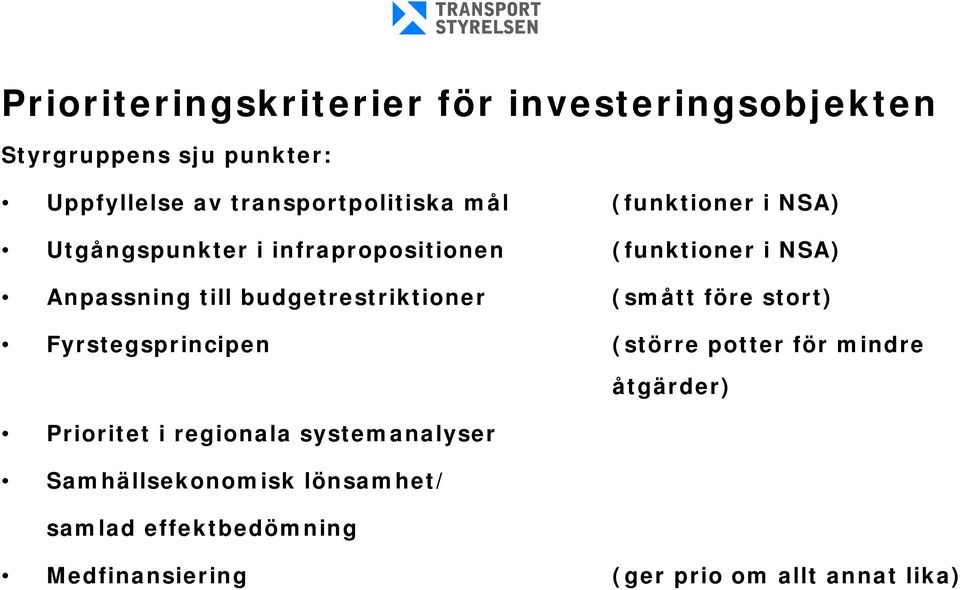 budgetrestriktioner (smått före stort) Fyrstegsprincipen (större potter för mindre åtgärder) Prioritet i
