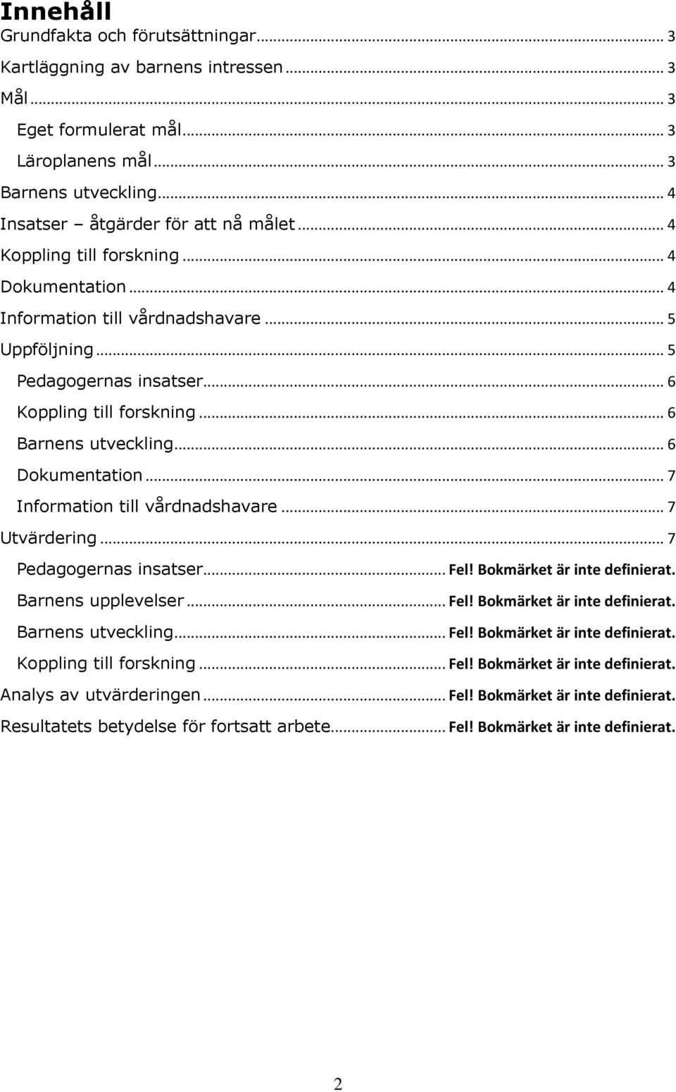 .. 7 Information till vårdnadshavare... 7 Utvärdering... 7 Pedagogernas insatser... Fel! Bokmärket är inte definierat. Barnens upplevelser... Fel! Bokmärket är inte definierat. Barnens utveckling.