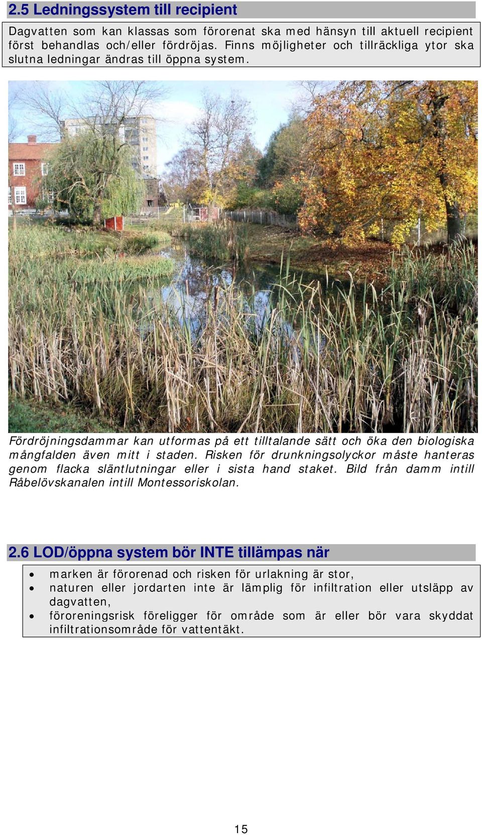 Risken för drunkningsolyckor måste hanteras genom flacka släntlutningar eller i sista hand staket. Bild från damm intill Råbelövskanalen intill Montessoriskolan. 2.