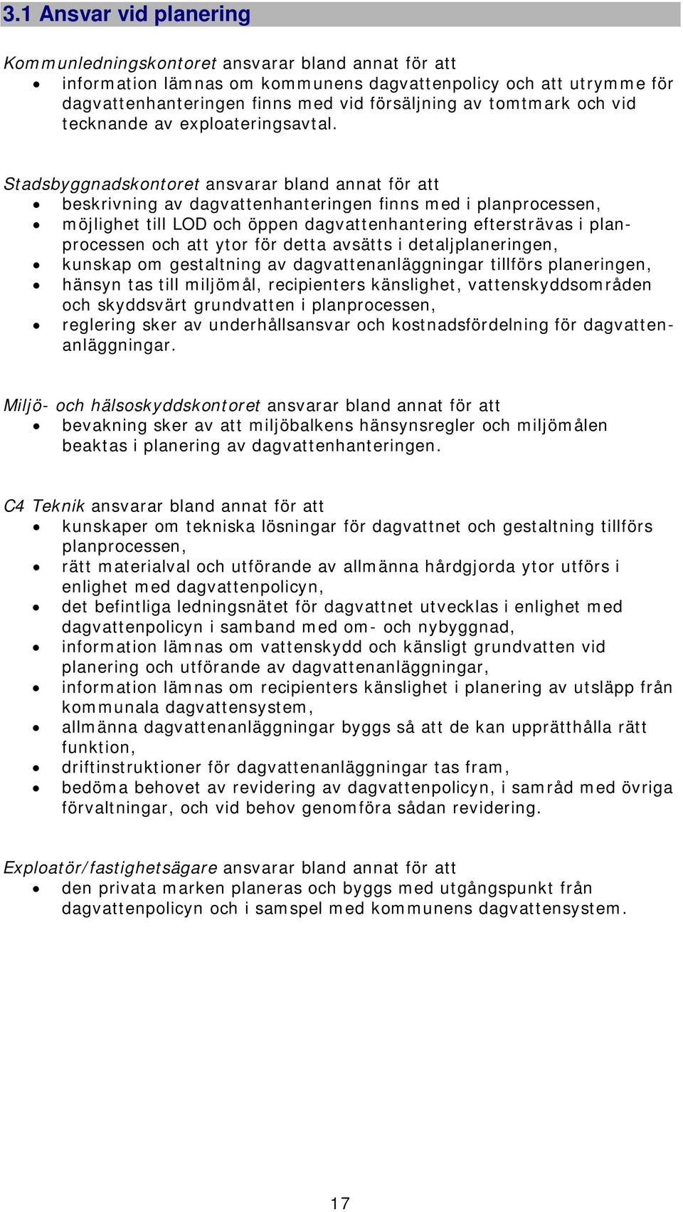 Stadsbyggnadskontoret ansvarar bland annat för att beskrivning av dagvattenhanteringen finns med i planprocessen, möjlighet till LOD och öppen dagvattenhantering eftersträvas i planprocessen och att