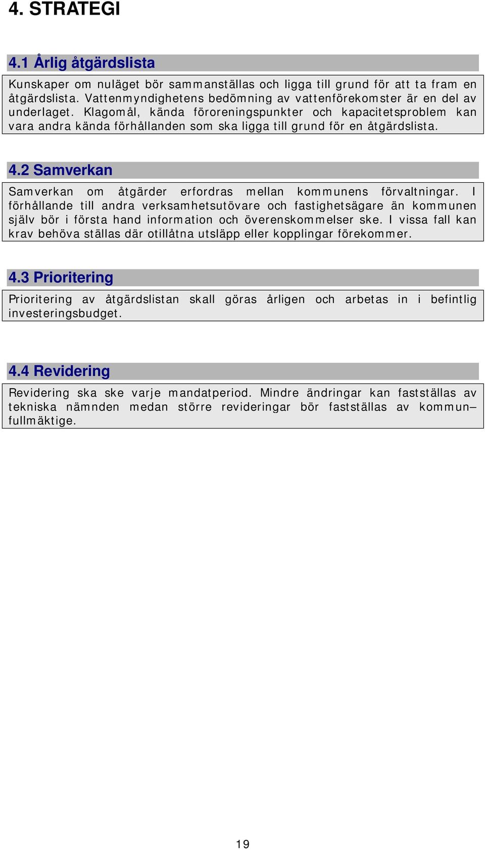 Klagomål, kända föroreningspunkter och kapacitetsproblem kan vara andra kända förhållanden som ska ligga till grund för en åtgärdslista. 4.