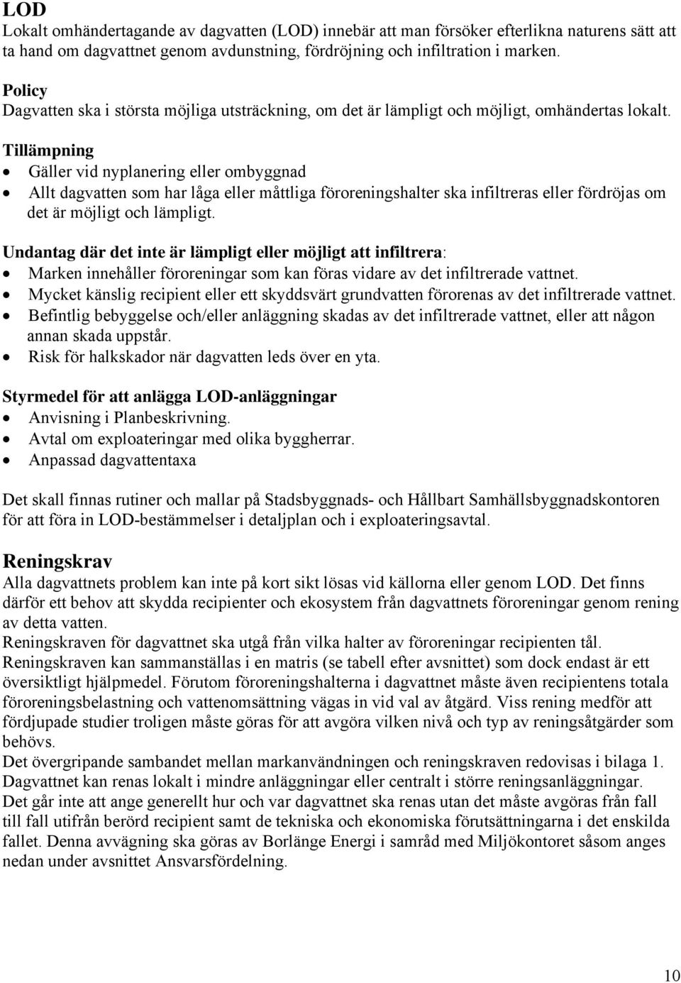 Tillämpning Gäller vid nyplanering eller ombyggnad Allt dagvatten som har låga eller måttliga föroreningshalter ska infiltreras eller fördröjas om det är möjligt och lämpligt.