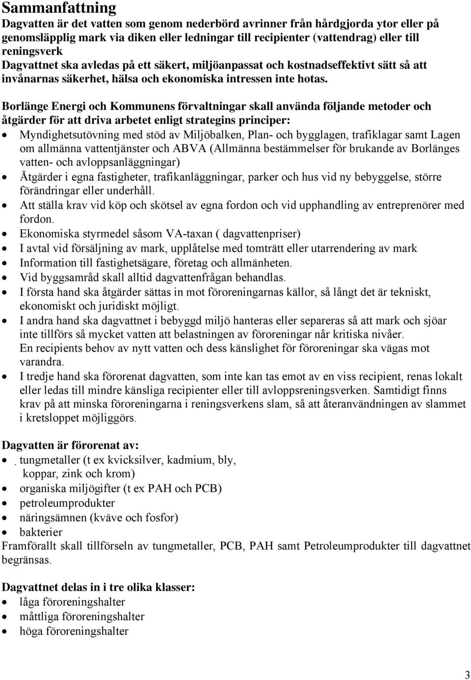 Borlänge Energi och Kommunens förvaltningar skall använda följande metoder och åtgärder för att driva arbetet enligt strategins principer: Myndighetsutövning med stöd av Miljöbalken, Plan- och