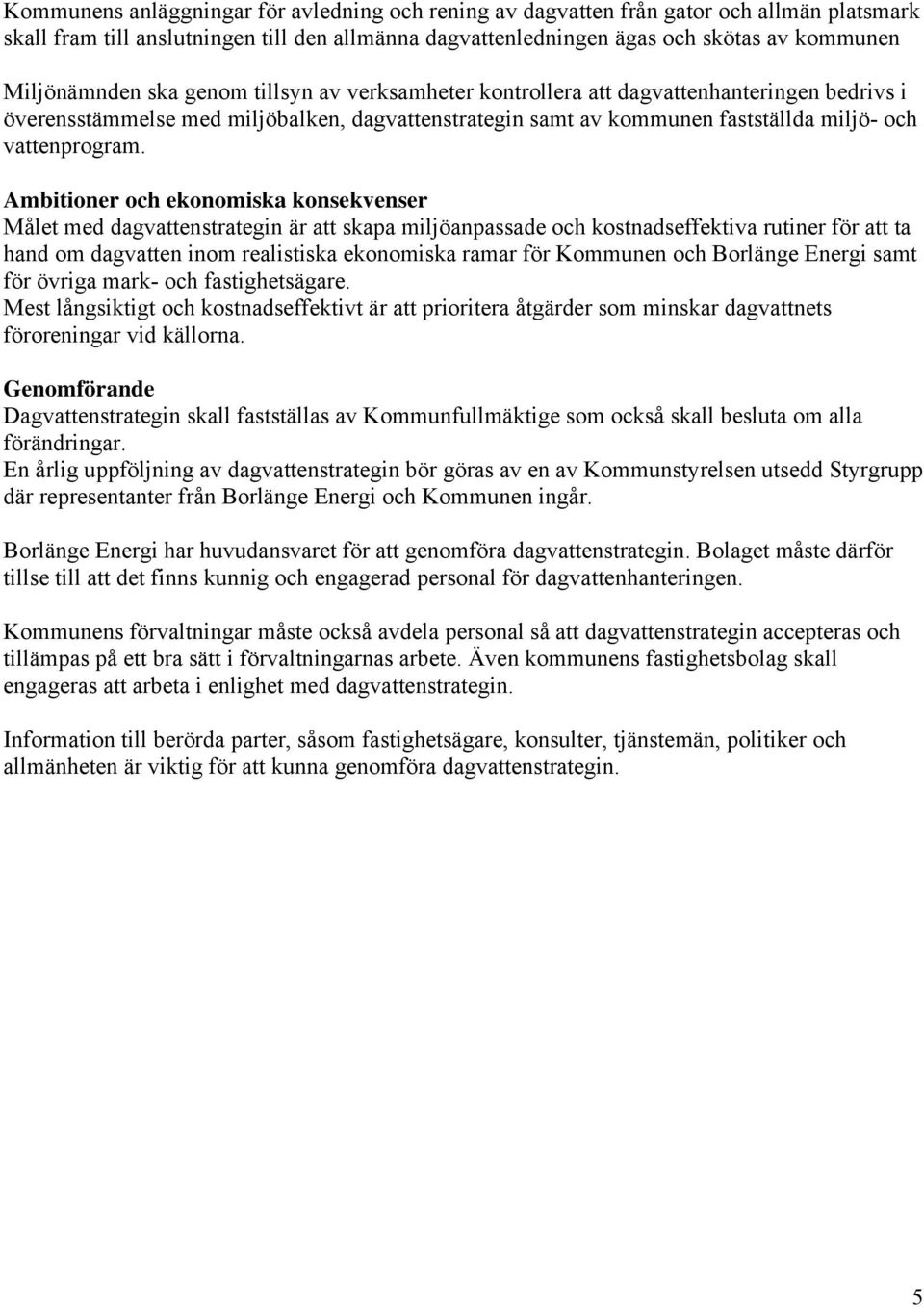 Ambitioner och ekonomiska konsekvenser Målet med dagvattenstrategin är att skapa miljöanpassade och kostnadseffektiva rutiner för att ta hand om dagvatten inom realistiska ekonomiska ramar för