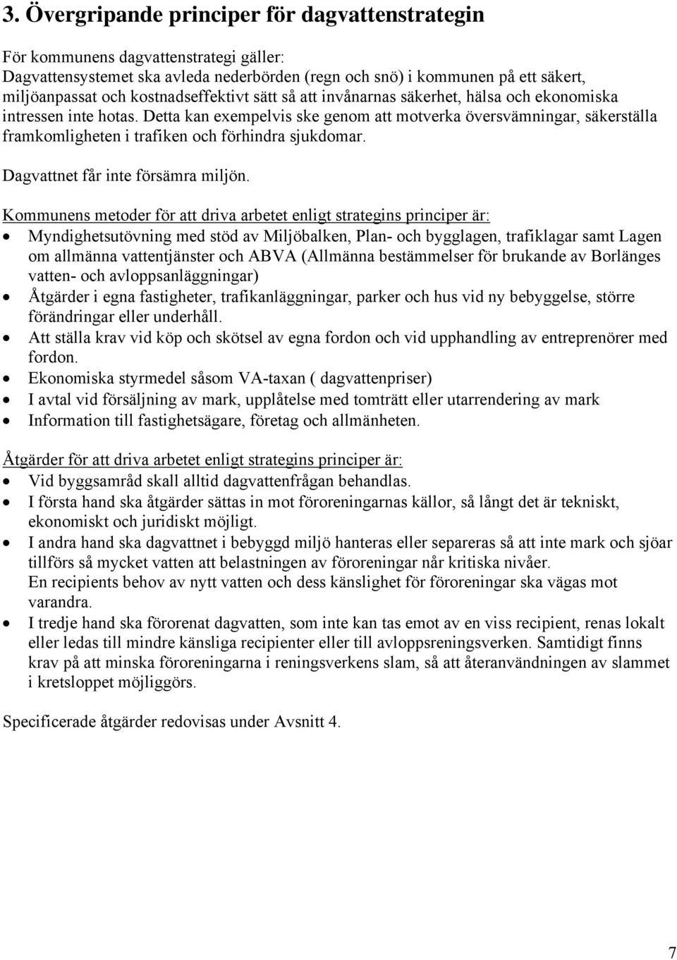 Detta kan exempelvis ske genom att motverka översvämningar, säkerställa framkomligheten i trafiken och förhindra sjukdomar. Dagvattnet får inte försämra miljön.