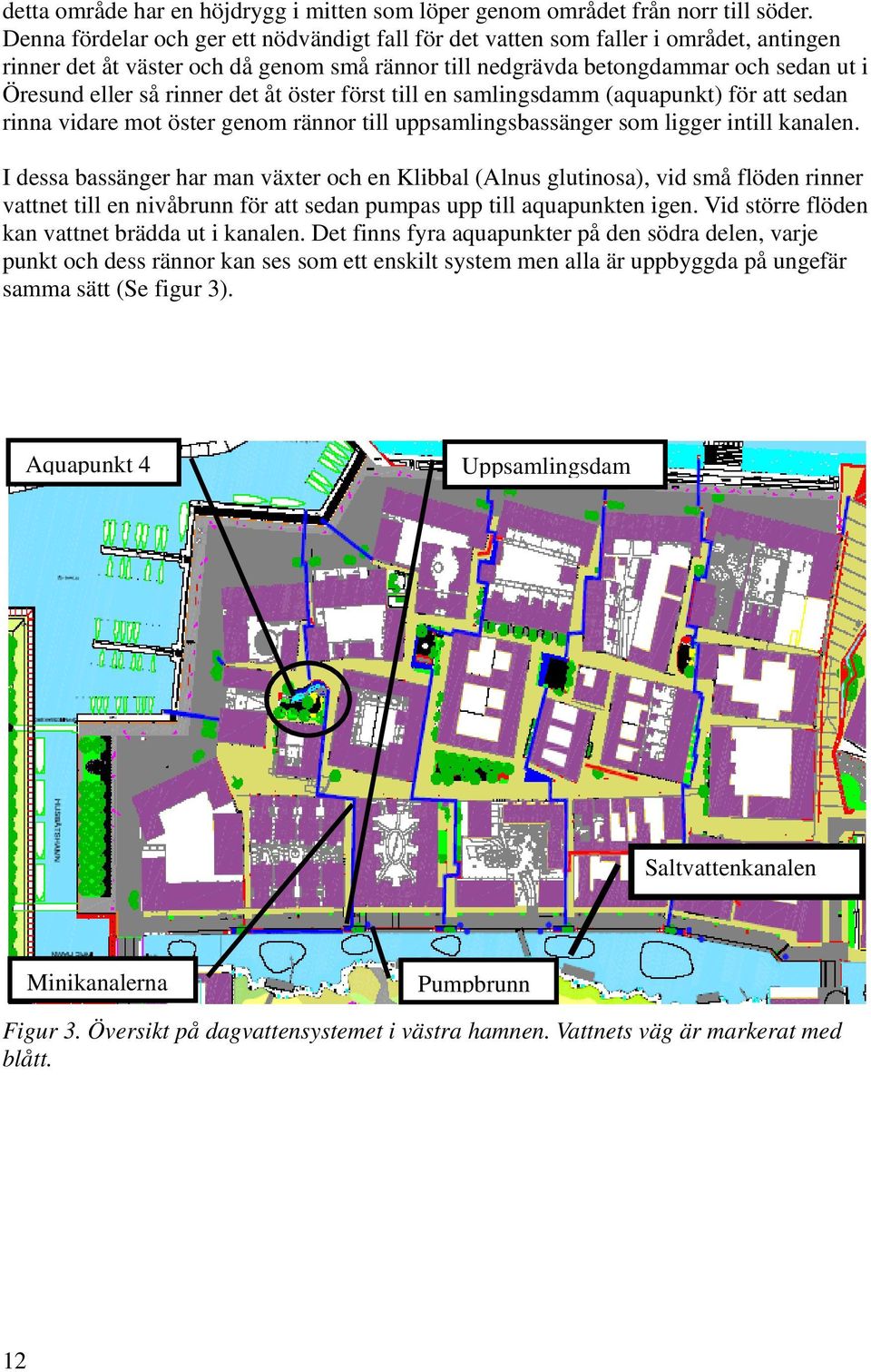 rinner det åt öster först till en samlingsdamm (aquapunkt) för att sedan rinna vidare mot öster genom rännor till uppsamlingsbassänger som ligger intill kanalen.