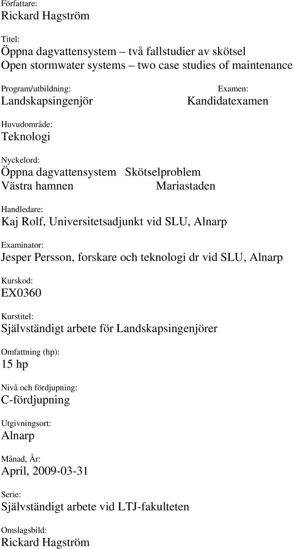 Universitetsadjunkt vid SLU, Alnarp Examinator: Jesper Persson, forskare och teknologi dr vid SLU, Alnarp Kurskod: EX0360 Kurstitel: Självständigt arbete för