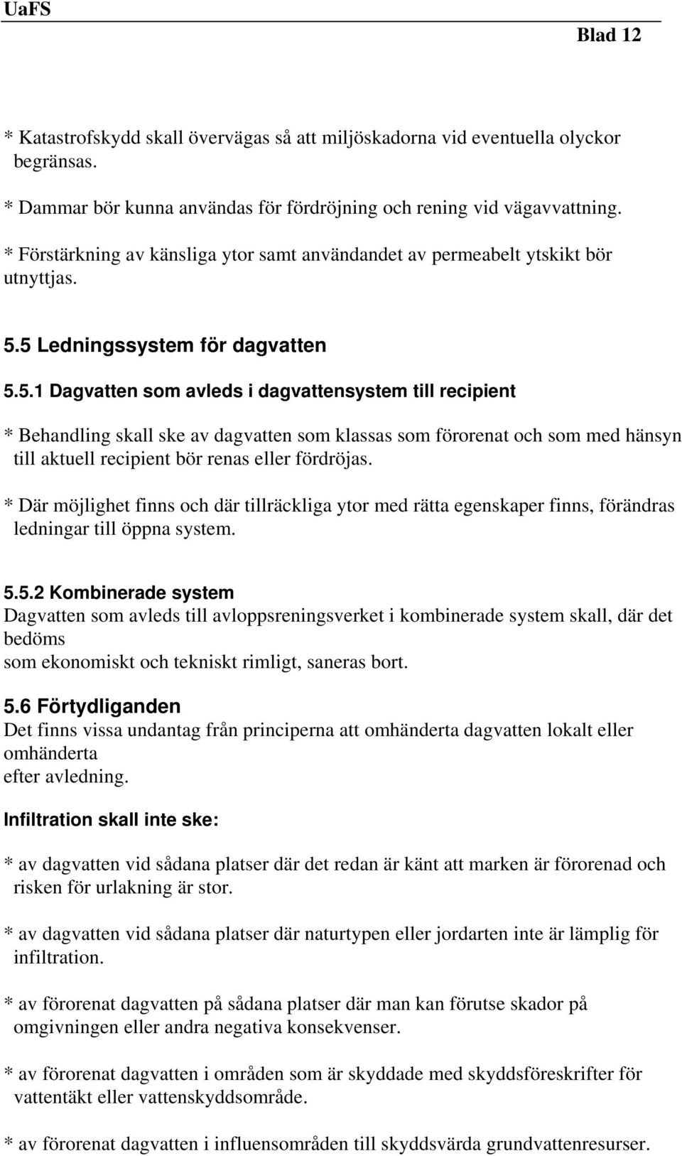 5 Ledningssystem för dagvatten 5.5.1 Dagvatten som avleds i dagvattensystem till recipient * Behandling skall ske av dagvatten som klassas som förorenat och som med hänsyn till aktuell recipient bör renas eller fördröjas.