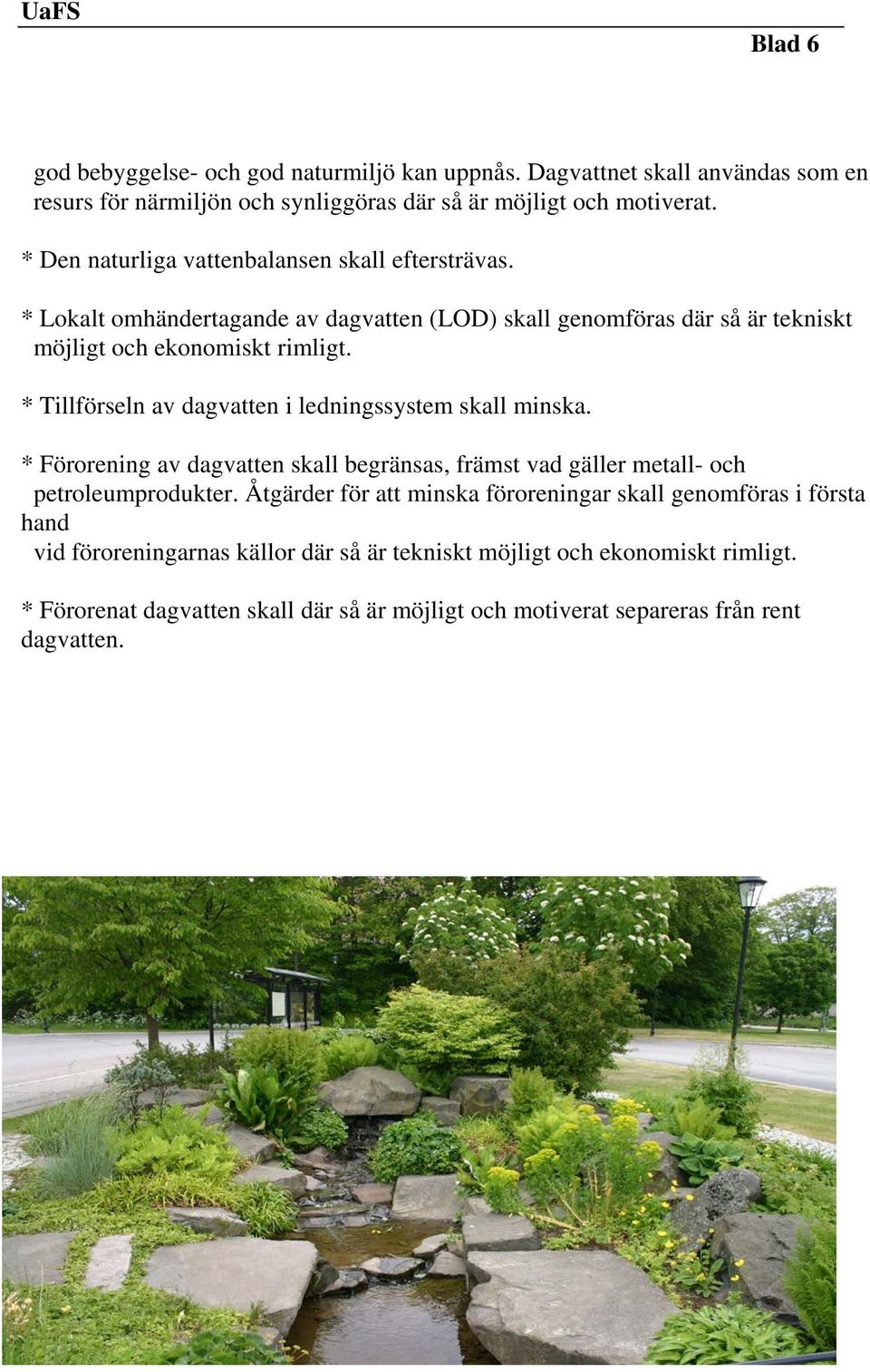 * Tillförseln av dagvatten i ledningssystem skall minska. * Förorening av dagvatten skall begränsas, främst vad gäller metall- och petroleumprodukter.