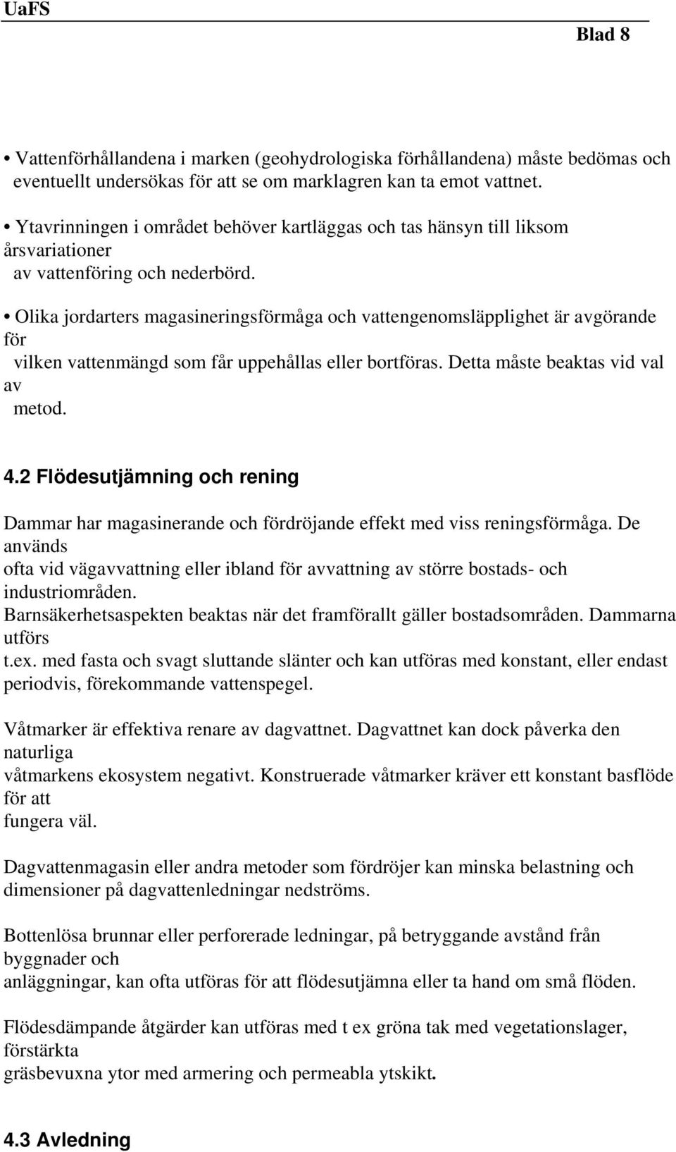 Olika jordarters magasineringsförmåga och vattengenomsläpplighet är avgörande för vilken vattenmängd som får uppehållas eller bortföras. Detta måste beaktas vid val av metod. 4.