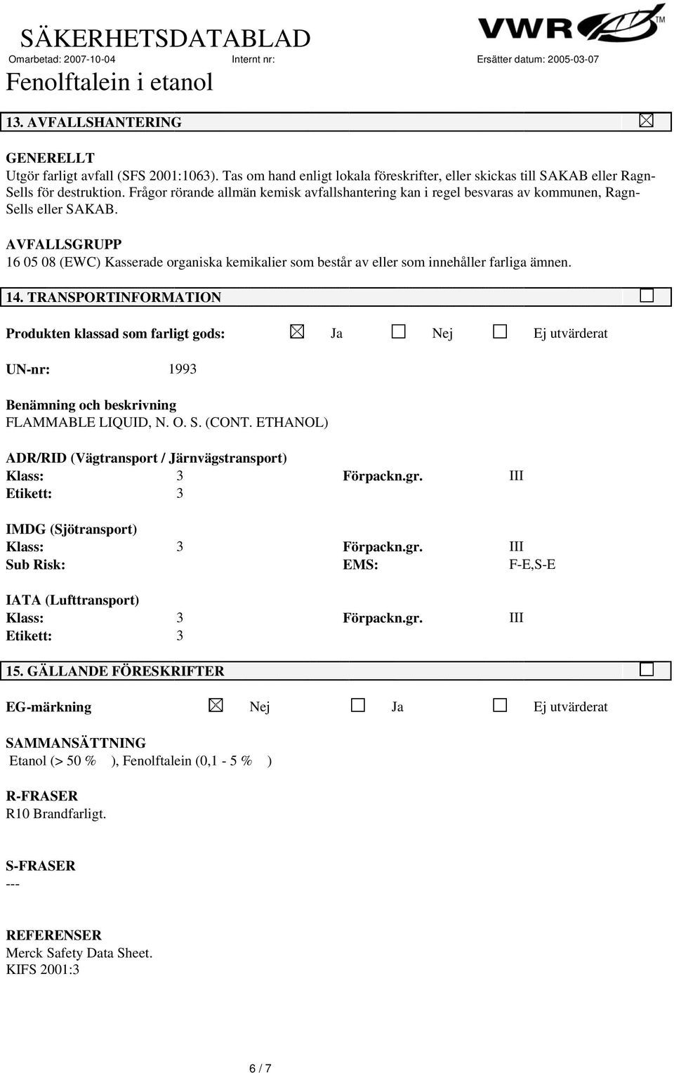 Frågor rörande allmän kemisk avfallshantering kan i regel besvaras av kommunen, Ragn- Sells eller SAKAB.