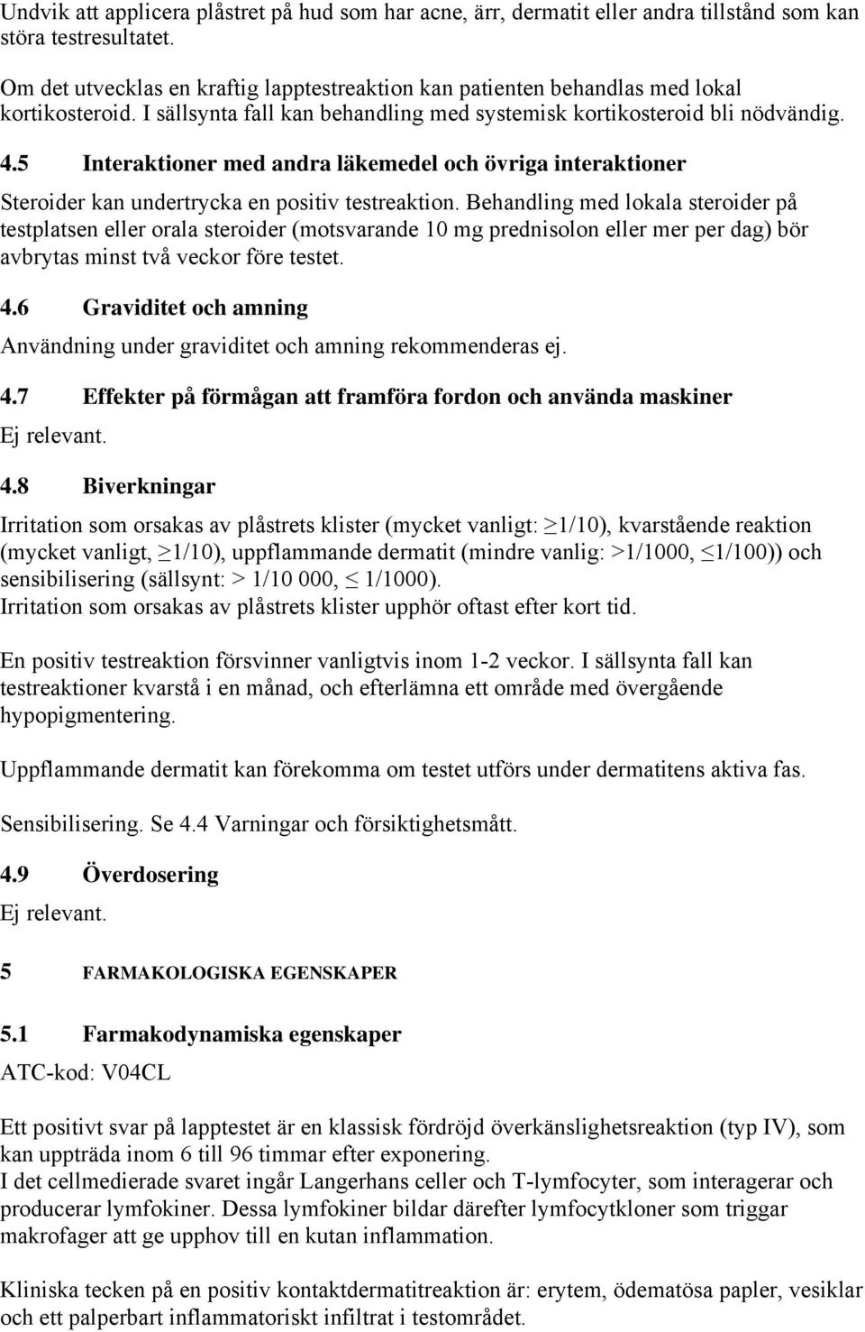 5 Interaktioner med andra läkemedel och övriga interaktioner Steroider kan undertrycka en positiv testreaktion.